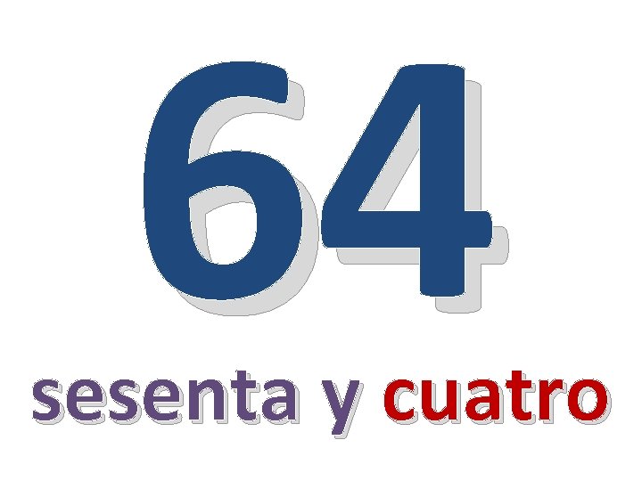 64 sesenta y cuatro 