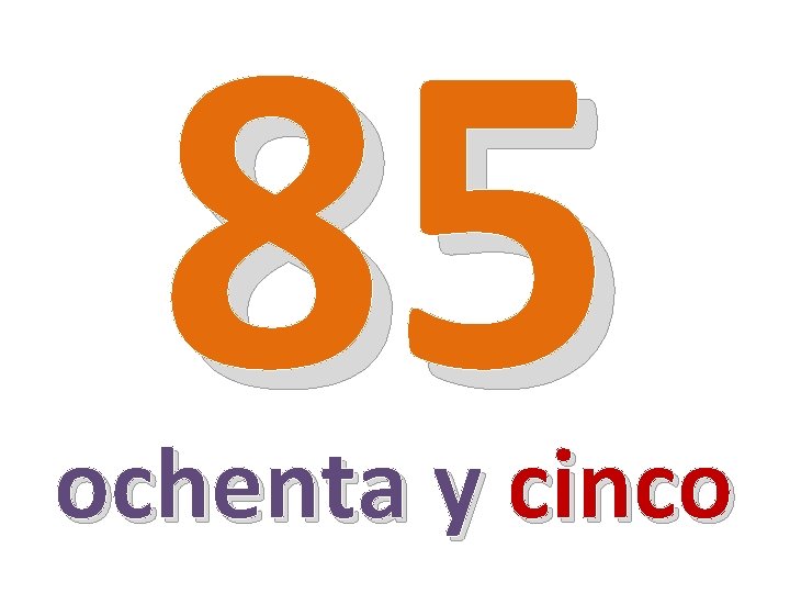 85 ochenta y cinco 