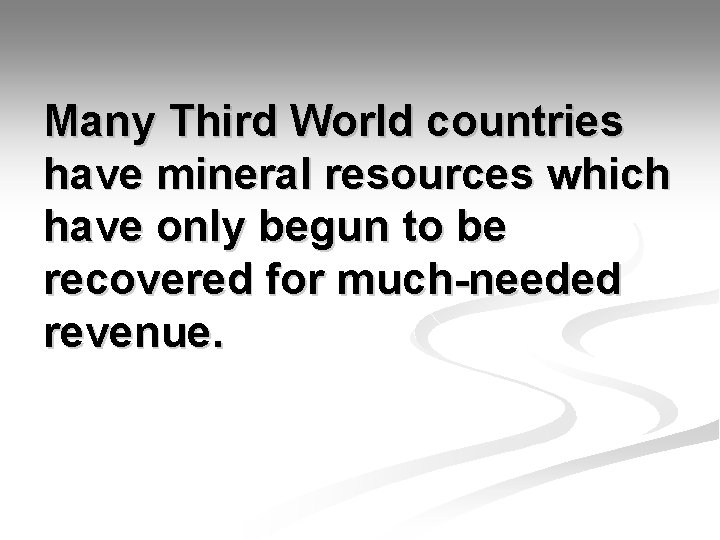 Many Third World countries have mineral resources which have only begun to be recovered