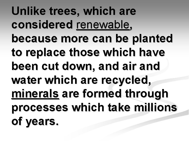 Unlike trees, which are considered renewable, because more can be planted to replace those