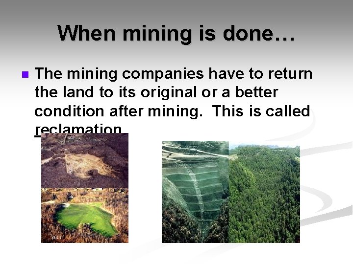 When mining is done… n The mining companies have to return the land to