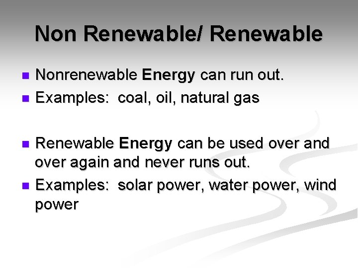 Non Renewable/ Renewable Nonrenewable Energy can run out. n Examples: coal, oil, natural gas