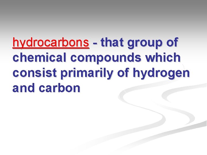 hydrocarbons - that group of chemical compounds which consist primarily of hydrogen and carbon