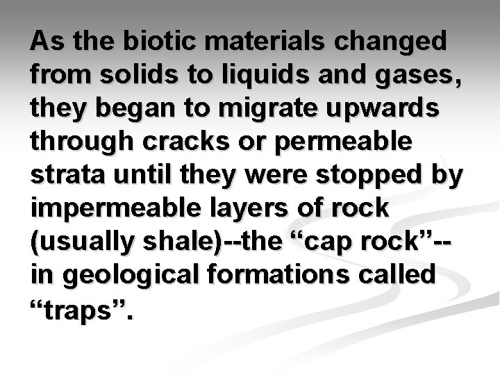 As the biotic materials changed from solids to liquids and gases, they began to