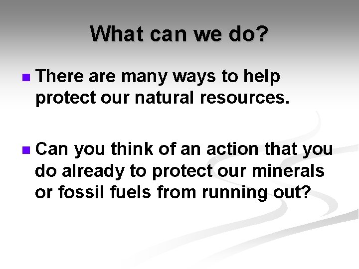 What can we do? n There are many ways to help protect our natural