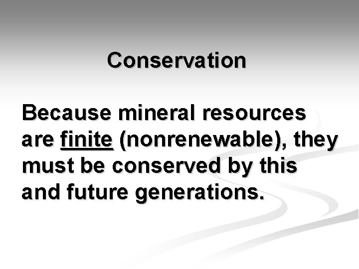 Conservation Because mineral resources are finite (nonrenewable), they must be conserved by this and