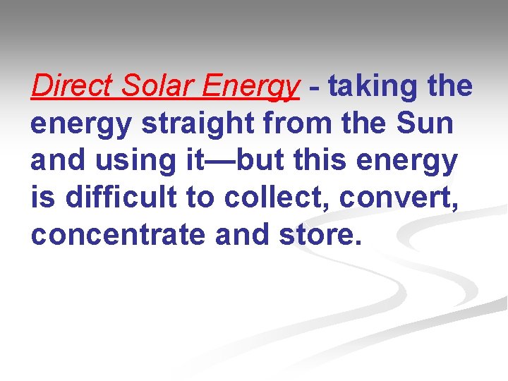 Direct Solar Energy - taking the energy straight from the Sun and using it—but
