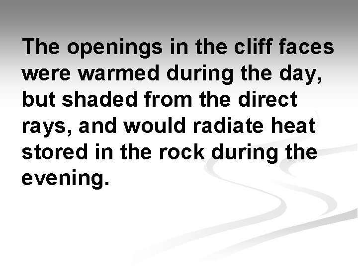 The openings in the cliff faces were warmed during the day, but shaded from