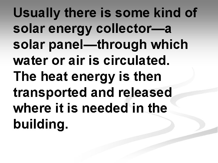 Usually there is some kind of solar energy collector—a solar panel—through which water or