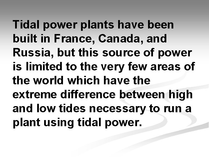 Tidal power plants have been built in France, Canada, and Russia, but this source