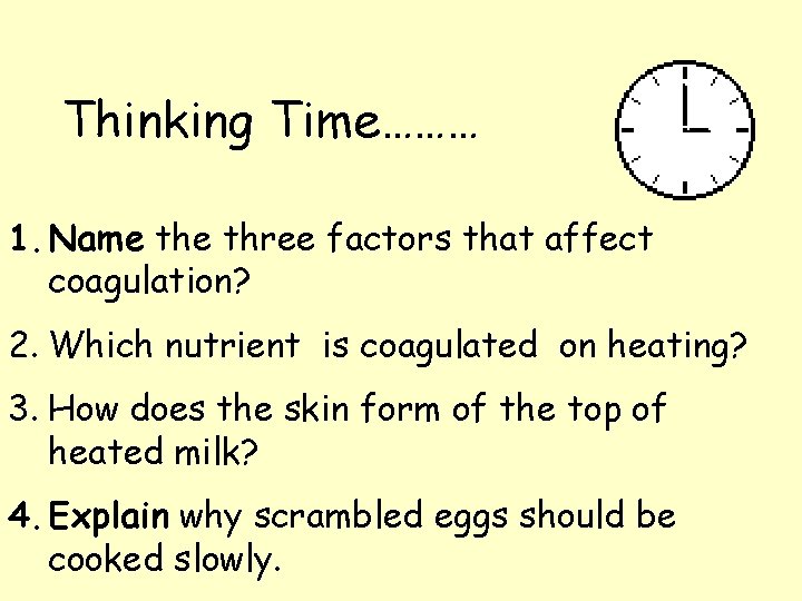 Thinking Time……… 1. Name three factors that affect coagulation? 2. Which nutrient is coagulated Thinking Time……… 1. Name three factors that affect coagulation? 2. Which nutrient is coagulated