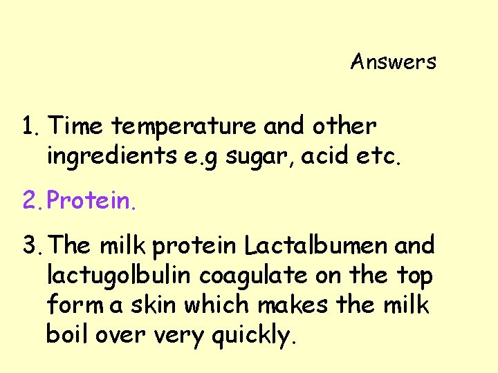 Answers 1. Time temperature and other ingredients e. g sugar, acid etc. 2. Protein. Answers 1. Time temperature and other ingredients e. g sugar, acid etc. 2. Protein.