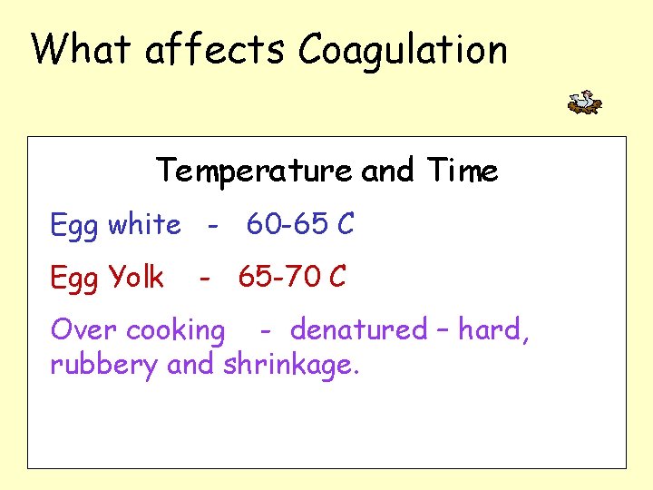 What affects Coagulation Temperature and Time Egg white - 60 -65 C Egg Yolk What affects Coagulation Temperature and Time Egg white - 60 -65 C Egg Yolk