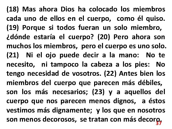 (18) Mas ahora Dios ha colocado los miembros cada uno de ellos en el