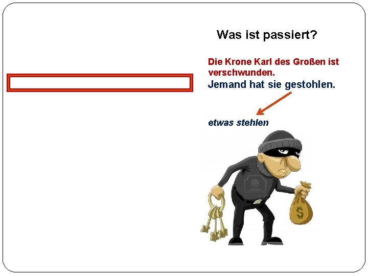 Was ist passiert? Die Krone Karl des Großen ist verschwunden. Jemand hat sie gestohlen.