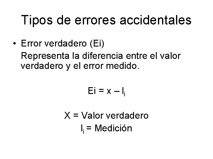 Tipos de errores accidentales • Error verdadero (Ei) Representa la diferencia entre el valor