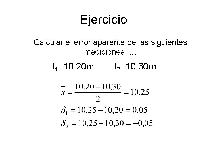 Ejercicio Calcular el error aparente de las siguientes mediciones …. l 1=10, 20 m