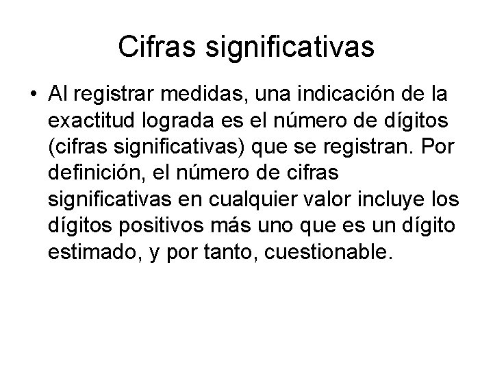 Cifras significativas • Al registrar medidas, una indicación de la exactitud lograda es el