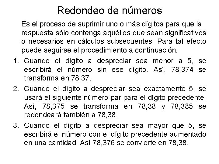 Redondeo de números Es el proceso de suprimir uno o más dígitos para que