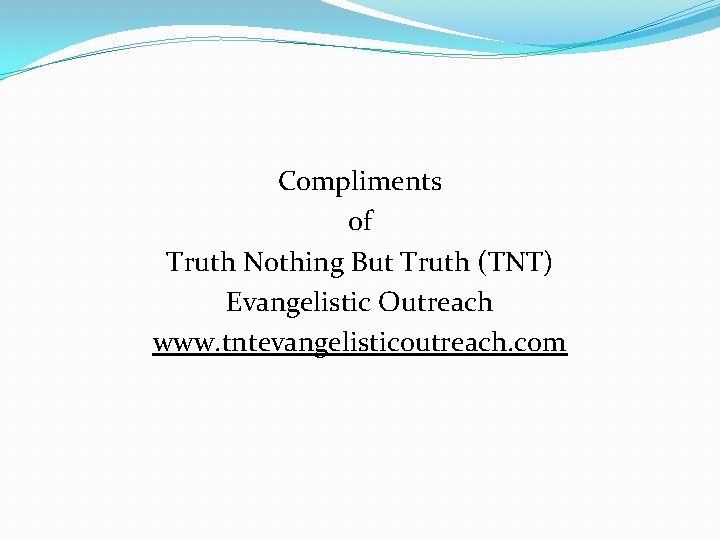 Compliments of Truth Nothing But Truth (TNT) Evangelistic Outreach www. tntevangelisticoutreach. com 