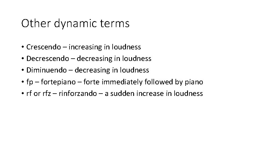 Other dynamic terms • Crescendo – increasing in loudness • Decrescendo – decreasing in