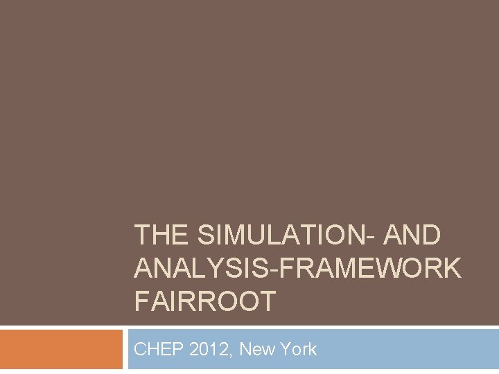 THE SIMULATION- AND ANALYSIS-FRAMEWORK FAIRROOT CHEP 2012, New York 