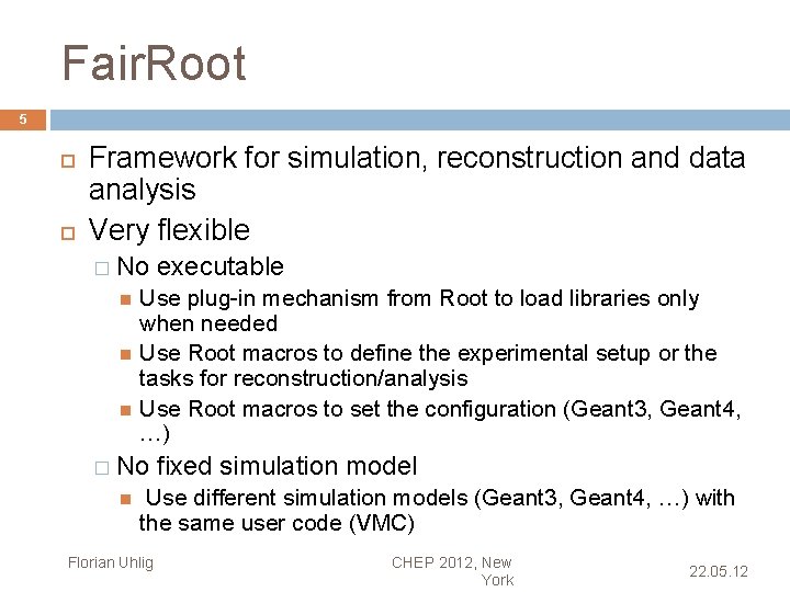 Fair. Root 5 Framework for simulation, reconstruction and data analysis Very flexible � No
