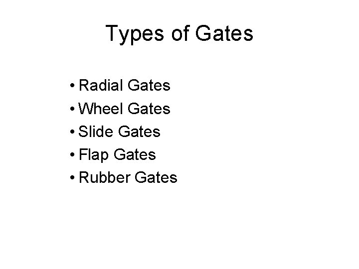 Types of Gates • Radial Gates • Wheel Gates • Slide Gates • Flap