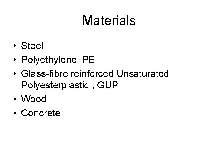 Materials • Steel • Polyethylene, PE • Glass-fibre reinforced Unsaturated Polyesterplastic , GUP •