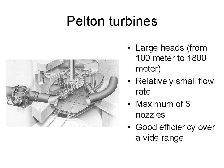 Pelton turbines • Large heads (from 100 meter to 1800 meter) • Relatively small