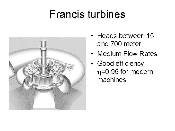 Francis turbines • Heads between 15 and 700 meter • Medium Flow Rates •