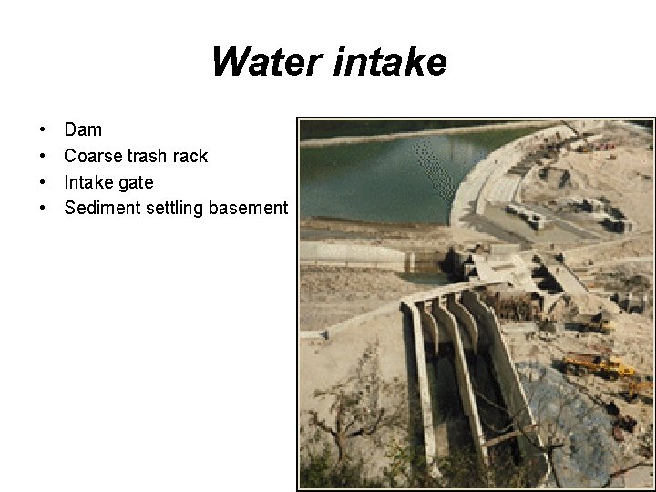 Water intake • • Dam Coarse trash rack Intake gate Sediment settling basement 