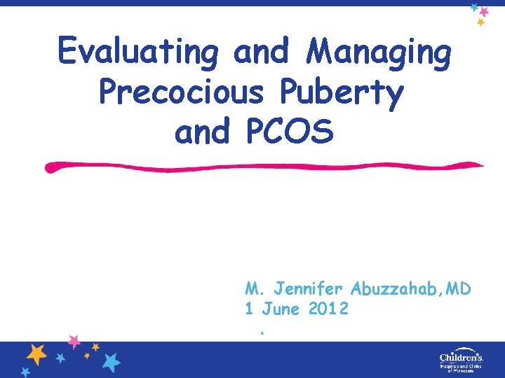Evaluating and Managing Precocious Puberty and PCOS M. Jennifer Abuzzahab, MD 1 June 2012