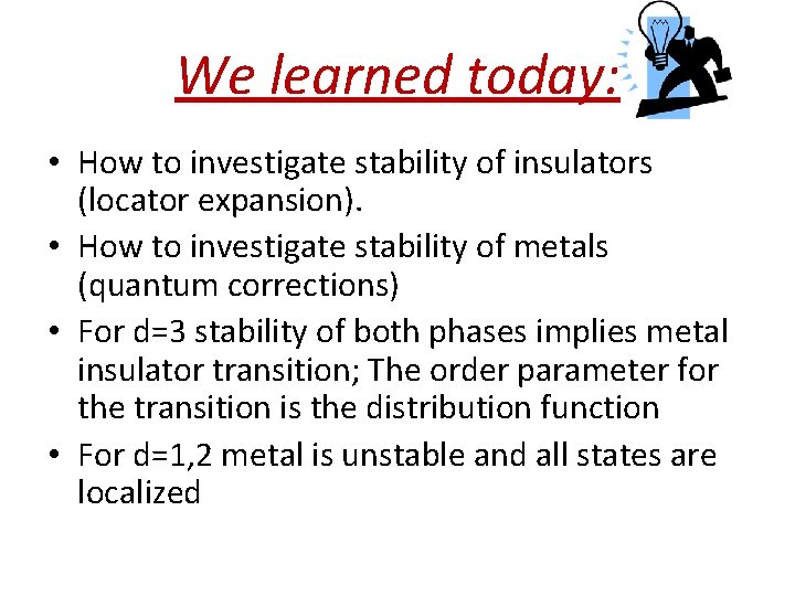 We learned today: • How to investigate stability of insulators (locator expansion). • How