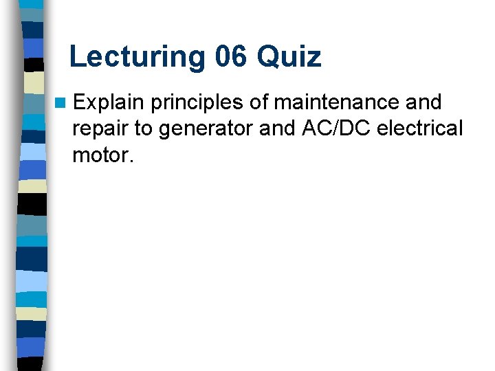 Lecturing 06 Quiz n Explain principles of maintenance and repair to generator and AC/DC