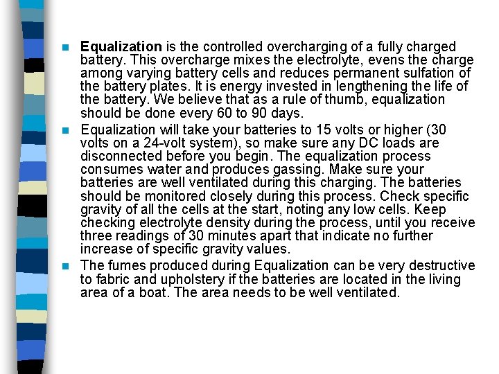 Equalization is the controlled overcharging of a fully charged battery. This overcharge mixes the