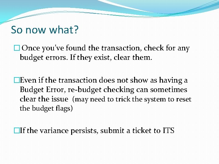 So now what? � Once you’ve found the transaction, check for any budget errors.