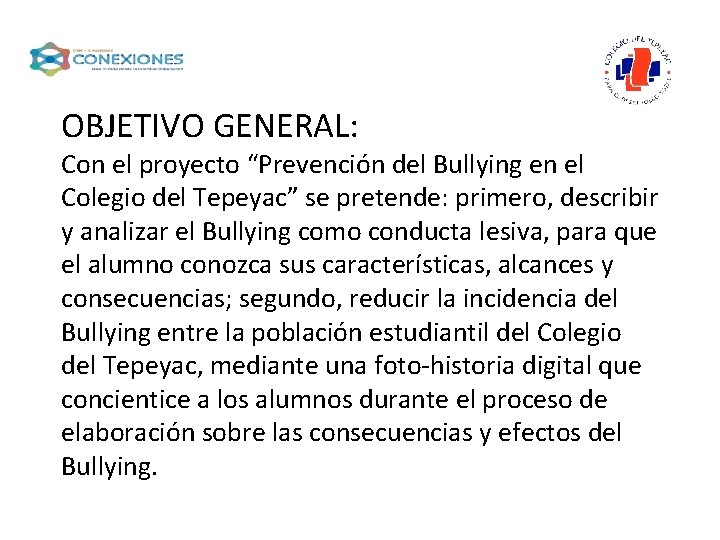 OBJETIVO GENERAL: Con el proyecto “Prevención del Bullying en el Colegio del Tepeyac” se