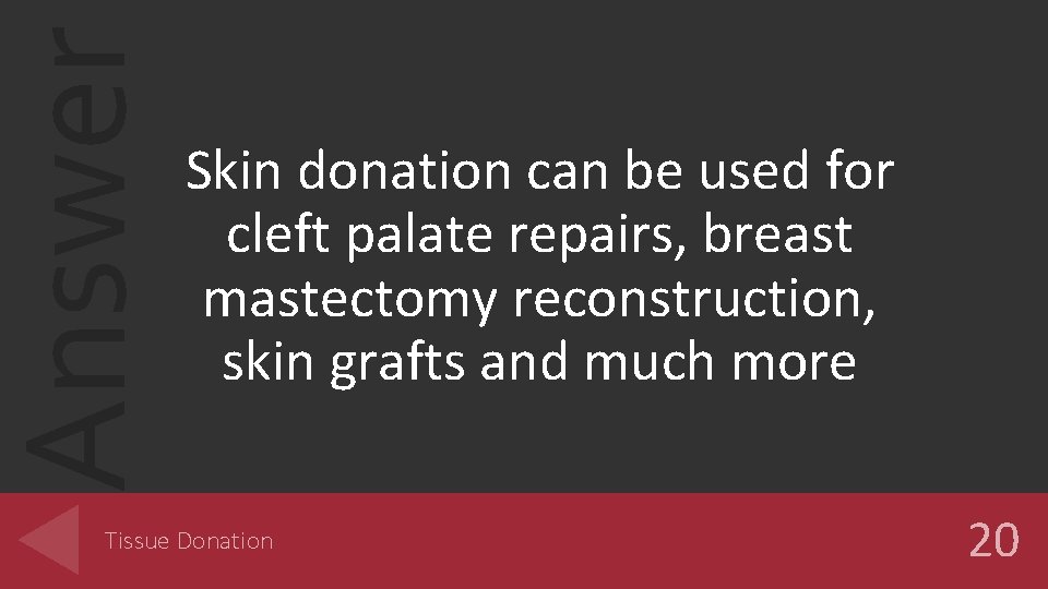 Answer Skin donation can be used for cleft palate repairs, breast mastectomy reconstruction, skin
