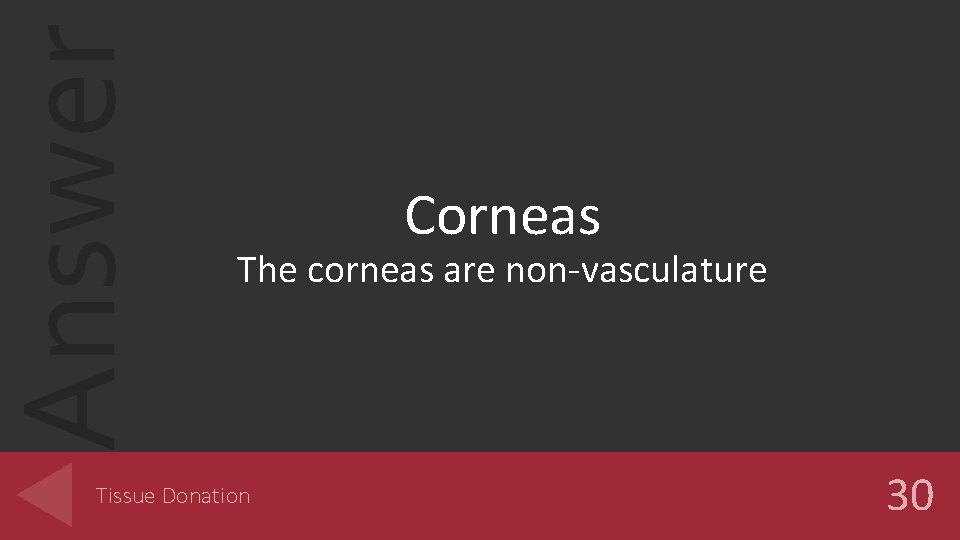 Answer Corneas The corneas are non-vasculature Tissue Donation 30 