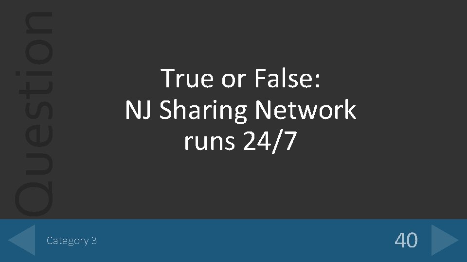 Question Category 3 True or False: NJ Sharing Network runs 24/7 40 