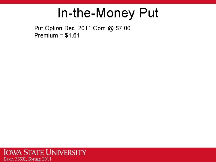 In-the-Money Put Option Dec. 2011 Corn @ $7. 00 Premium = $1. 61 Econ