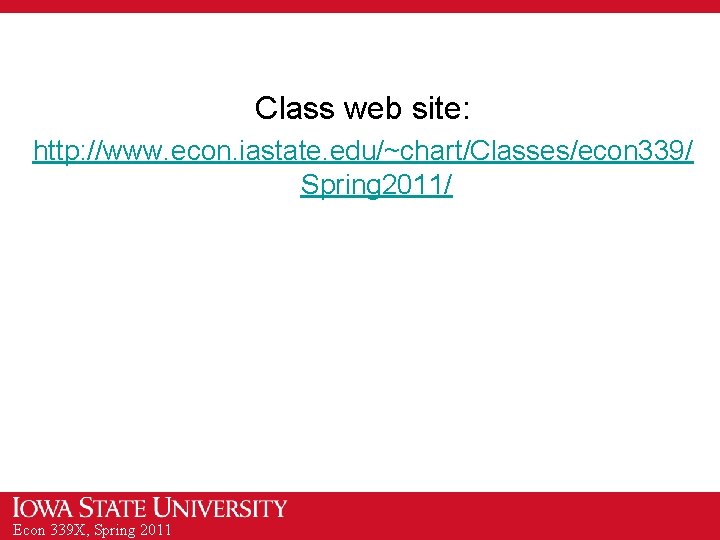 Class web site: http: //www. econ. iastate. edu/~chart/Classes/econ 339/ Spring 2011/ Econ 339 X,