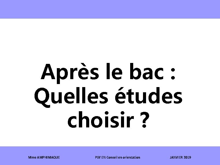 Après le bac : Quelles études choisir ? Mme AMPHIMAQUE PSY EN Conseil en