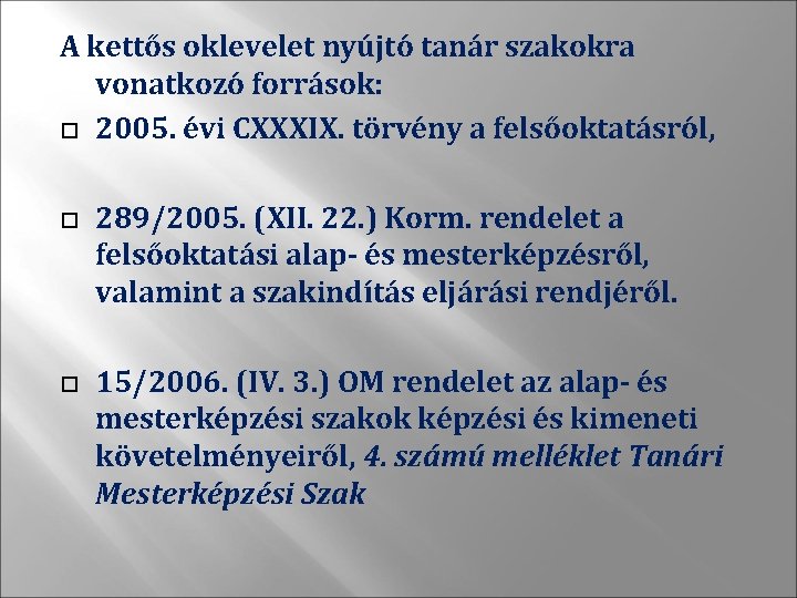 A kettős oklevelet nyújtó tanár szakokra vonatkozó források: 2005. évi CXXXIX. törvény a felsőoktatásról,