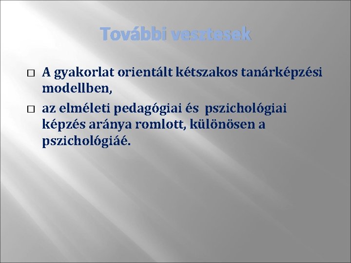 További vesztesek � � A gyakorlat orientált kétszakos tanárképzési modellben, az elméleti pedagógiai és