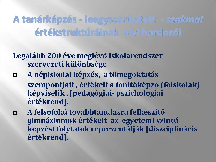 A tanárképzés - leegyszerűsített - szakmai értékstruktúráinak elvi hordozói Legalább 200 éve meglévő iskolarendszervezeti