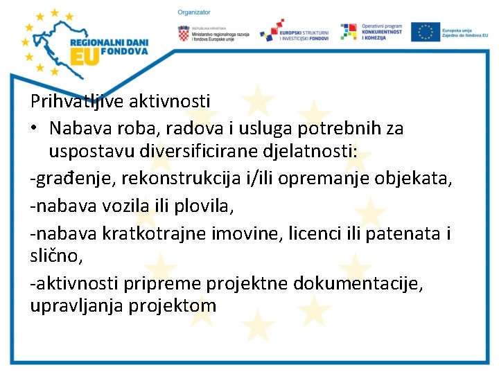 Prihvatljive aktivnosti • Nabava roba, radova i usluga potrebnih za uspostavu diversificirane djelatnosti: -građenje,