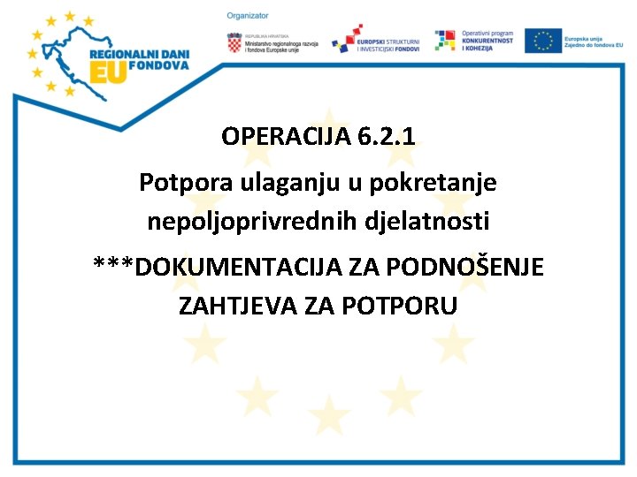 OPERACIJA 6. 2. 1 Potpora ulaganju u pokretanje nepoljoprivrednih djelatnosti ***DOKUMENTACIJA ZA PODNOŠENJE ZAHTJEVA