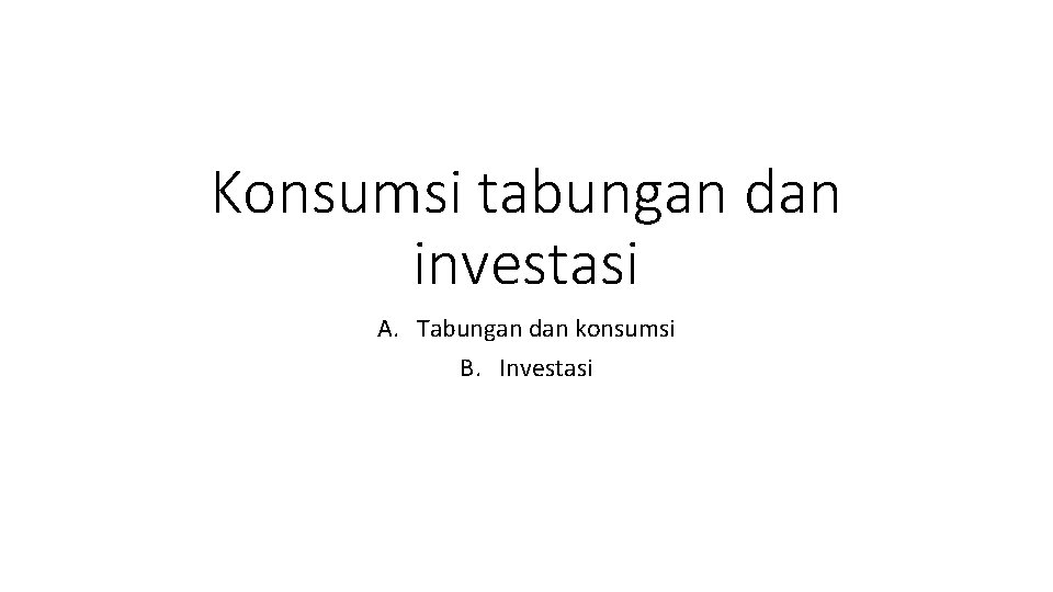 Konsumsi tabungan dan investasi A. Tabungan dan konsumsi B. Investasi 